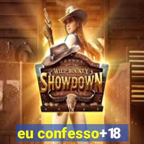 eu confesso+18